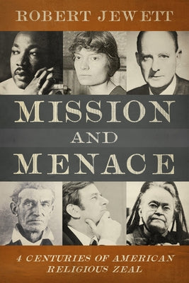 Mission and Menace: Four Centuries of American Religious Zeal by Jewett, Robert