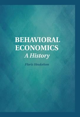Behavioral Economics: A History by Heukelom, Floris