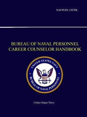 Bureau of Naval Personnel Career Counselor Handbook - NAVPERS 15878K by United States Navy