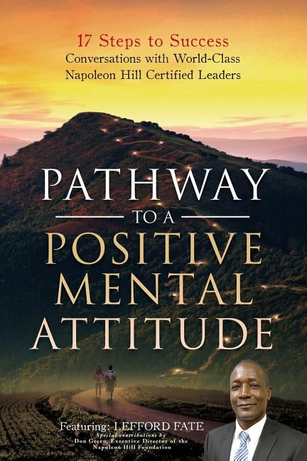 Pathway to a Positive Mental Attitude: 17 Steps to Success Conversations with World-Class Napoleon Hill Certified Leaders by Campbell, Grant