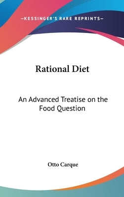 Rational Diet: An Advanced Treatise on the Food Question by Carque, Otto