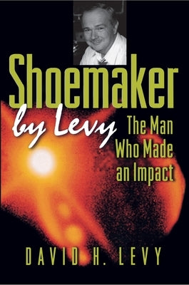Shoemaker by Levy: The Man Who Made an Impact by Levy, David H.
