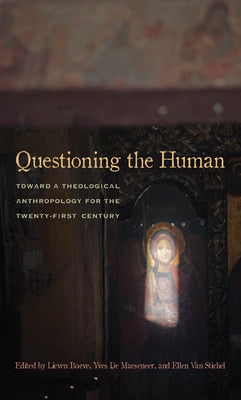 Questioning the Human: Toward a Theological Anthropology for the Twenty-First Century by Boeve, Lieven