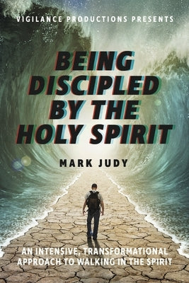 Being Discipled by the Holy Spirit: An Intensive, Transformational Approach to Walking in the Spirit Volume 1 by Judy, Mark