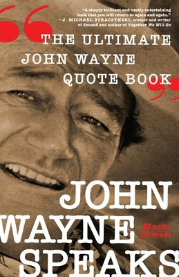 John Wayne Speaks: The Ultimate John Wayne Quote Book by Orwoll, Mark