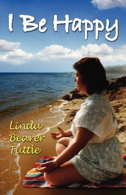 I Be Happy by Tuttle, Linda Bearer