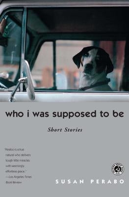 Who I Was Supposed to Be: Short Stories by Perabo, Susan