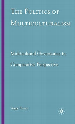 The Politics of Multiculturalism: Multicultural Governance in Comparative Perspective by Fleras, A.