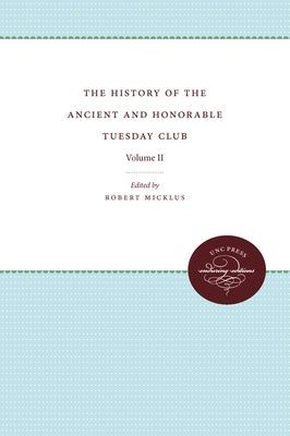 The History of the Ancient and Honorable Tuesday Club: Volume II by Micklus, Robert