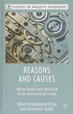Reasons and Causes: Causalism and Anti-Causalism in the Philosophy of Action by Laitinen, A.