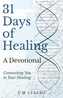 31 Days of Healing: A Devotional by Leszko, T. M.
