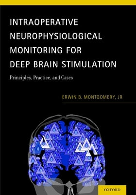 Intraoperative Neurophysiological Monitoring for Deep Brain Stimulation: Principles, Practice, and Cases by Montgomery Jr, Erwin B.