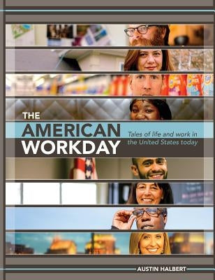 The American Workday: Tales of Life and Work in the United States Today by Halbert, Austin D.