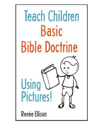 Teach Children Basic Bible Doctrine, Using Pictures by Ellison, Todd