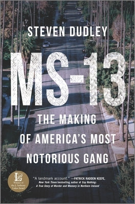 MS-13: The Making of America's Most Notorious Gang by Dudley, Steven