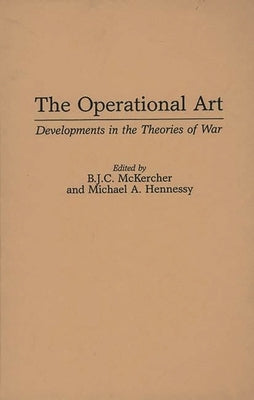 The Operational Art: Developments in the Theories of War by McKercher, B. J. C.