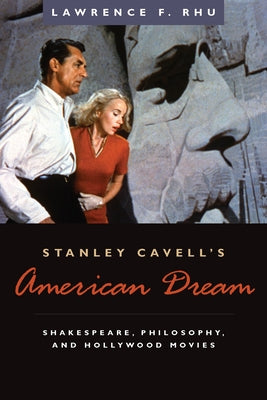 Stanley Cavell's American Dream: Shakespeare, Philosophy, and Hollywood Movies by Rhu, Lawrence F.