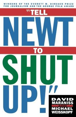 Tell Newt to Shut Up!: Prizewinning Washington Post Journalists Reveal How Reality Gagged the Gingrich Revolution by Maraniss, David
