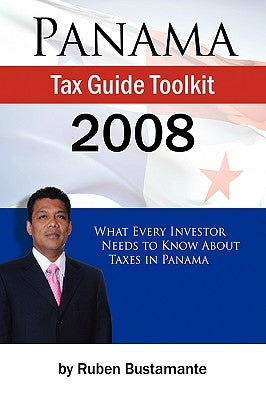 Panama Tax Guide Toolkit 2008 by Bustamante, Ruben
