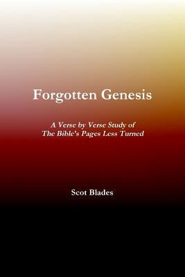 Forgotten Genesis, A Verse by Verse Study of The Bible's Pages Less Turned by Blades, Scot