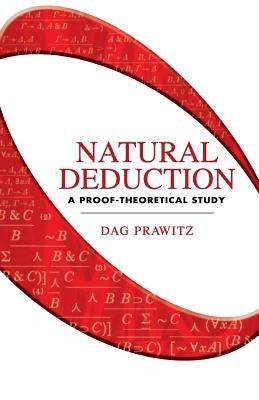 Natural Deduction: A Proof-Theoretical Study by Prawitz, Dag