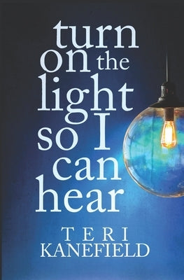 Turn On the Light So I Can Hear by Kanefield, Teri