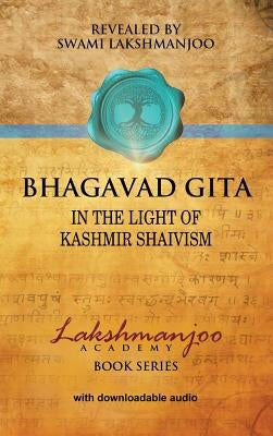 Bhagavad Gi&#772;ta&#772;: In the Light of Kashmir Shaivism by Lakshmanjoo, Swami