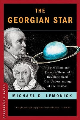 The Georgian Star: How William and Caroline Herschel Revolutionized Our Understanding of the Cosmos by Lemonick, Michael D.