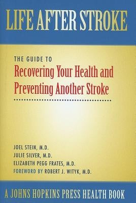 Life After Stroke: The Guide to Recovering Your Health and Preventing Another Stroke by Stein, Joel