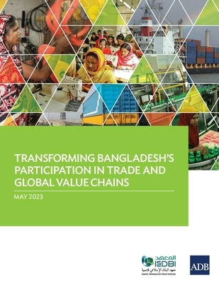 Transforming Bangladesh's Participation in Trade and Global Value Chains by Asian Development Bank