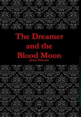 The Dreamer and the Blood Moon by Duncan, Jason