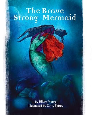 The Brave Strong Mermaid: A delightful rewrite of the Little Mermaid fairy tale by Flores, Catty