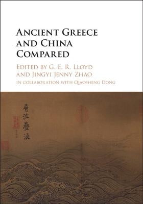 Ancient Greece and China Compared by Lloyd, G. E. R.