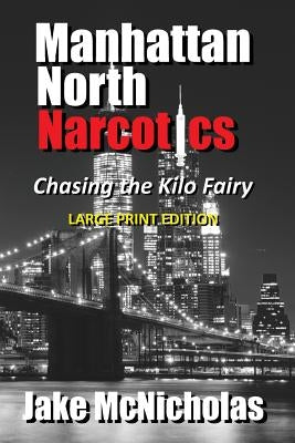 Manhattan North Narcotics: Chasing the Kilo Fairy by McNicholas, Jake