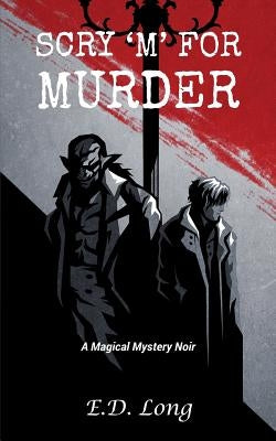 Scry 'M' For Murder: A Magical Mystery Noir by Long, E. D.