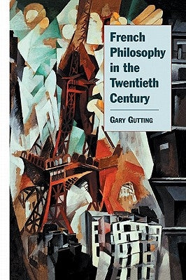 French Philosophy in the Twentieth Century by Gutting, Gary