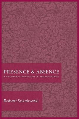 Presence and Absence: A Philosophical Investigation of Language and Being by Sokolowski, Robert