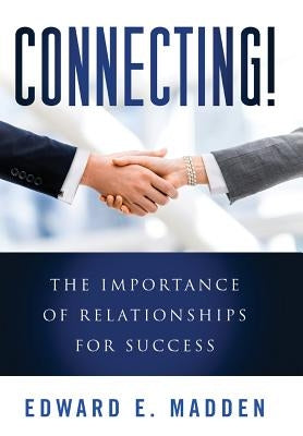 Connecting!: The Importance of Relationships for Success by Madden, Edward E.