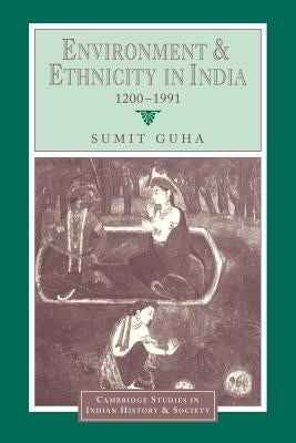 Environment and Ethnicity in India, 1200-1991 by Guha, Sumit