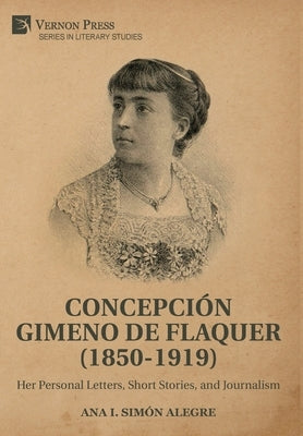Concepción Gimeno de Flaquer (1850-1919): Her Personal Letters, Short Stories, and Journalism by Simón Alegre, Ana I.
