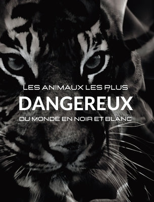 Les animaux les plus dangereux du monde en noir et blanc: Album photo avec 45 photos en noir et blanc et légendes by White, Jesse