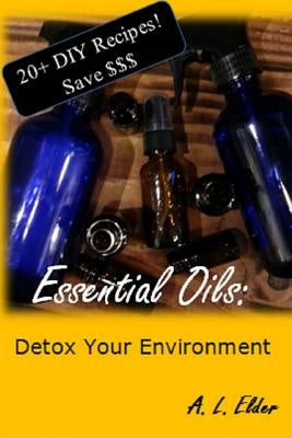 Essential Oils: Detox Your Environment by Elder, A. L.