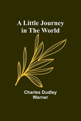 A Little Journey in the World by Dudley Warner, Charles