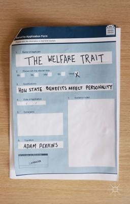 The Welfare Trait: How State Benefits Affect Personality by Perkins, Adam