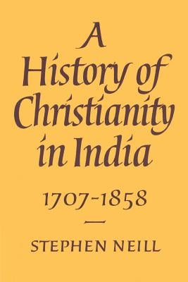 A History of Christianity in India: 1707-1858 by Neill, Stephen