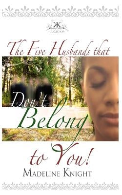 The Five Husbands That Don't Belong to You by Knight, Madeline