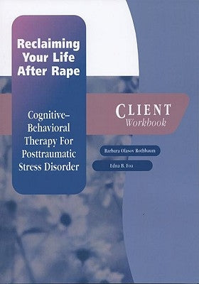 Reclaiming Your Life After Rape: Cognitive-Behavioral Therapy for Posttraumatic Stress Disorder Client Workbook by Rothbaum, Barbara Olasov