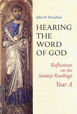Hearing the Word of God: Reflections on the Sunday Readings: Year A by Donahue, John
