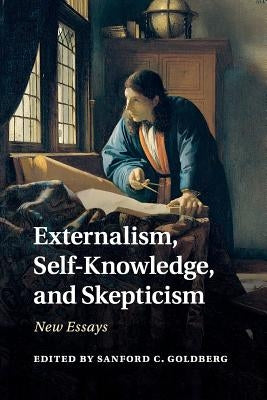 Externalism, Self-Knowledge, and Skepticism: New Essays by Goldberg, Sanford C.