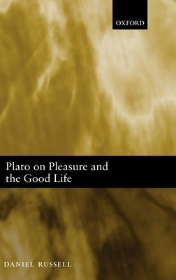 Plato on Pleasure and the Good Life by Russell, Daniel